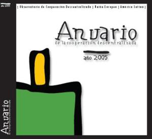 «Análisis de la cooperación descentralizada local.  Aportes para la construcción de un marco de referencia conceptual en el espacio de las relaciones Unión Europea-América Latina» En Anuario de la cooperación descentralizada 2005