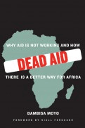 Dead Aid: Why Aid Is Not Working and How There Is a Better Way for Africa