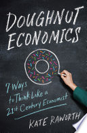 Doughnut Economics: Seven Ways to Think Like a 21st-Century Economist