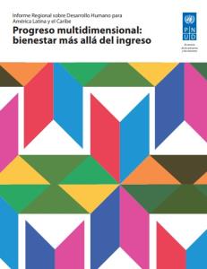 «Progreso Multidimensional: bienestar más allá del ingreso» Informe regional sobre desarrollo humano para Américal Latina y Caribe