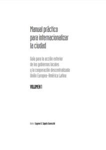 Manual práctico para internacionalizar la ciudad. Guía para la acción exterior de los gobiernos locales y la cooperación descentralizada Unión Europea-América Latina